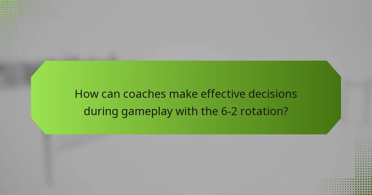 How can coaches make effective decisions during gameplay with the 6-2 rotation?