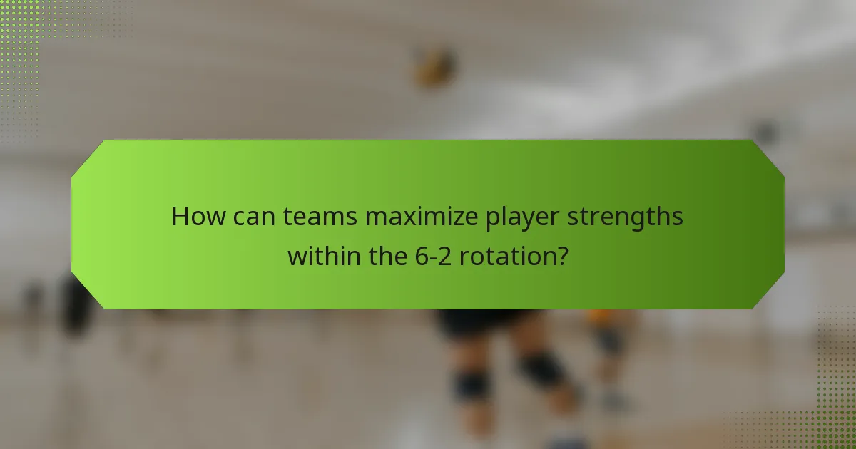 How can teams maximize player strengths within the 6-2 rotation?
