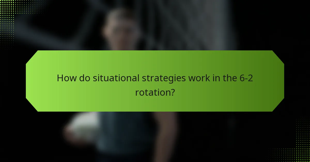 How do situational strategies work in the 6-2 rotation?