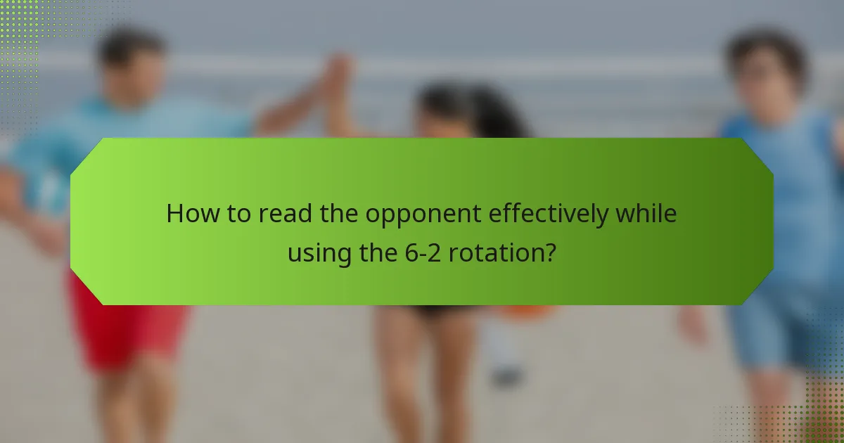 How to read the opponent effectively while using the 6-2 rotation?
