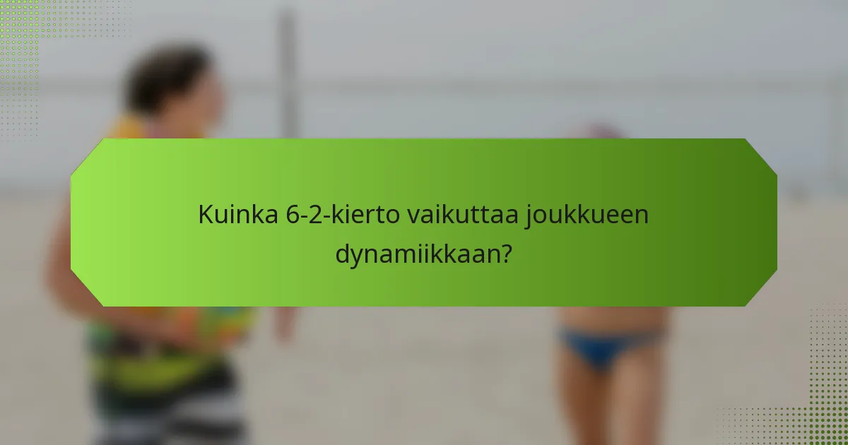 Kuinka 6-2-kierto vaikuttaa joukkueen dynamiikkaan?