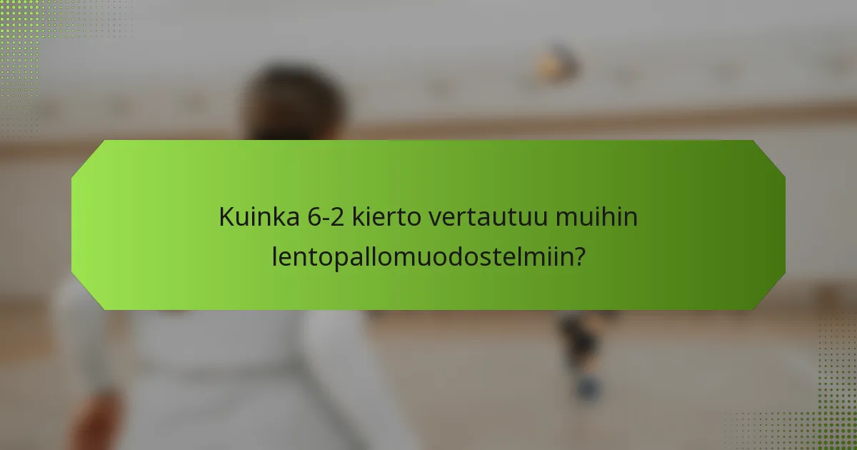 Kuinka 6-2 kierto vertautuu muihin lentopallomuodostelmiin?