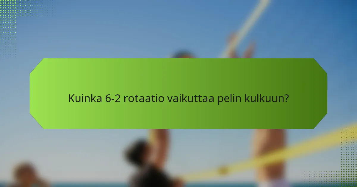 Kuinka 6-2 rotaatio vaikuttaa pelin kulkuun?