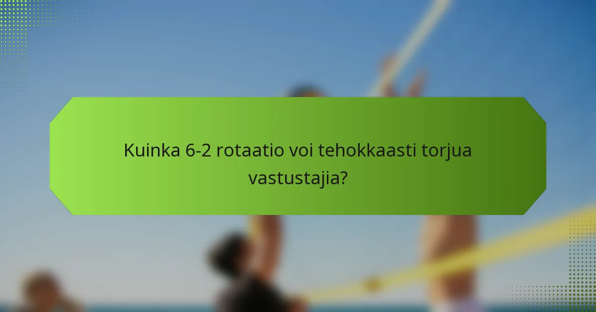 Kuinka 6-2 rotaatio voi tehokkaasti torjua vastustajia?