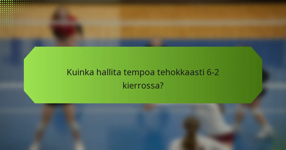 Kuinka hallita tempoa tehokkaasti 6-2 kierrossa?