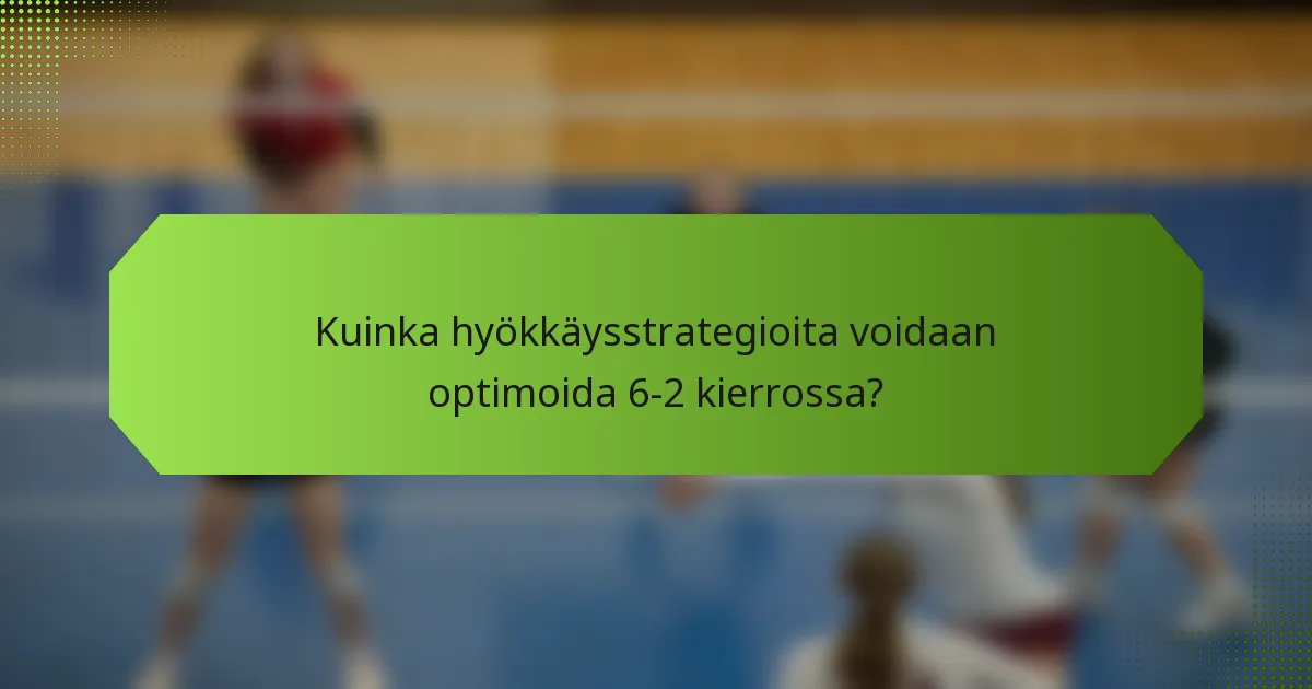 Kuinka hyökkäysstrategioita voidaan optimoida 6-2 kierrossa?