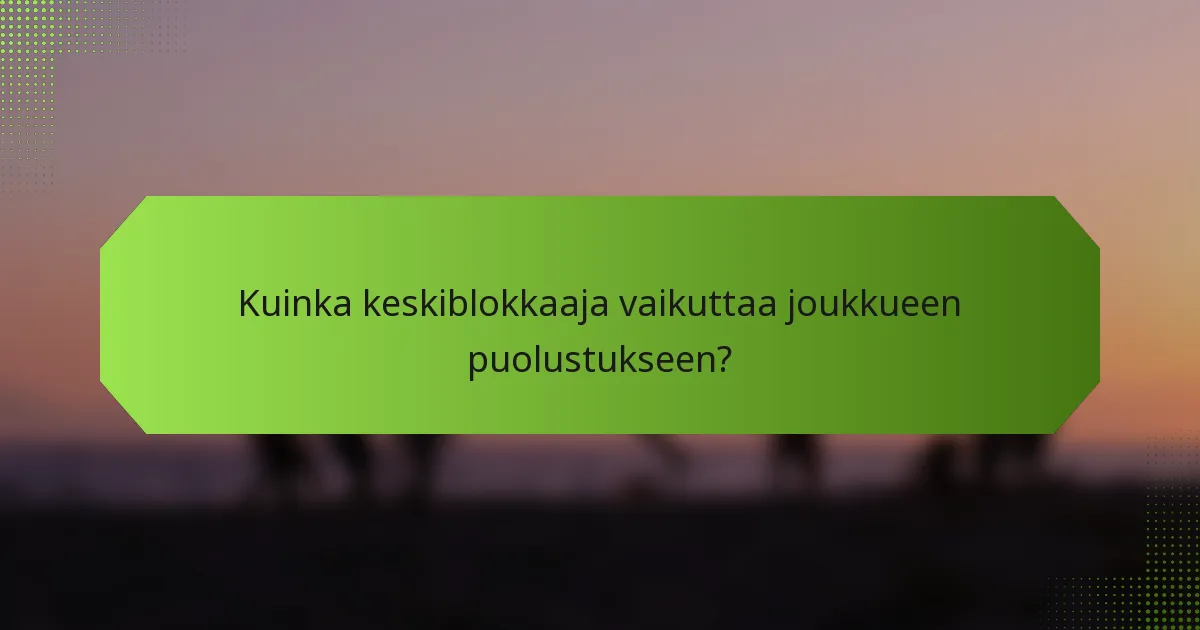 Kuinka keskiblokkaaja vaikuttaa joukkueen puolustukseen?