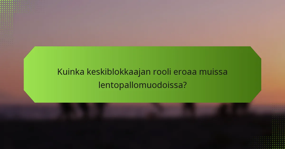 Kuinka keskiblokkaajan rooli eroaa muissa lentopallomuodoissa?
