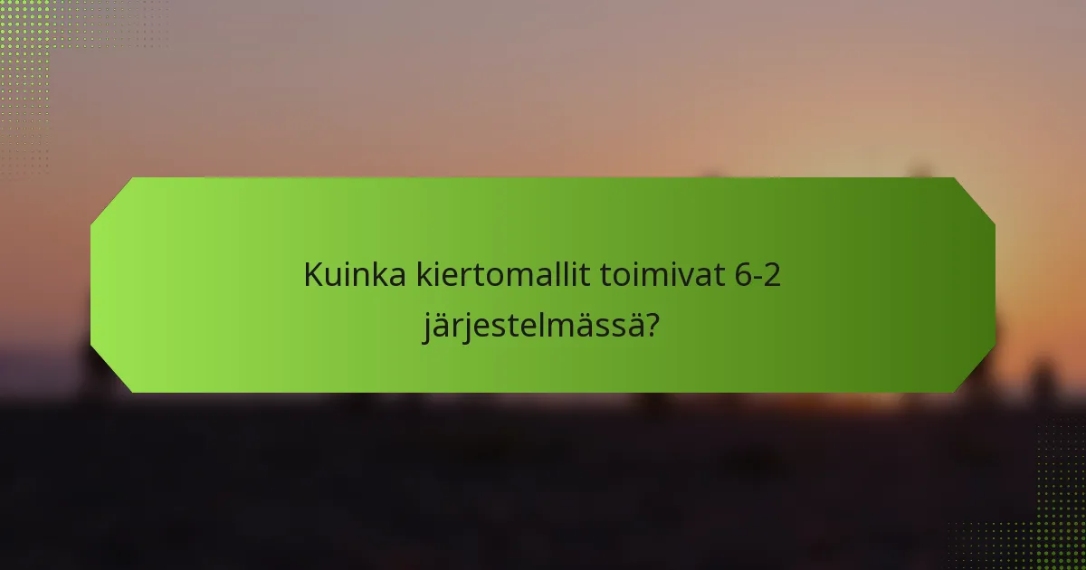 Kuinka kiertomallit toimivat 6-2 järjestelmässä?