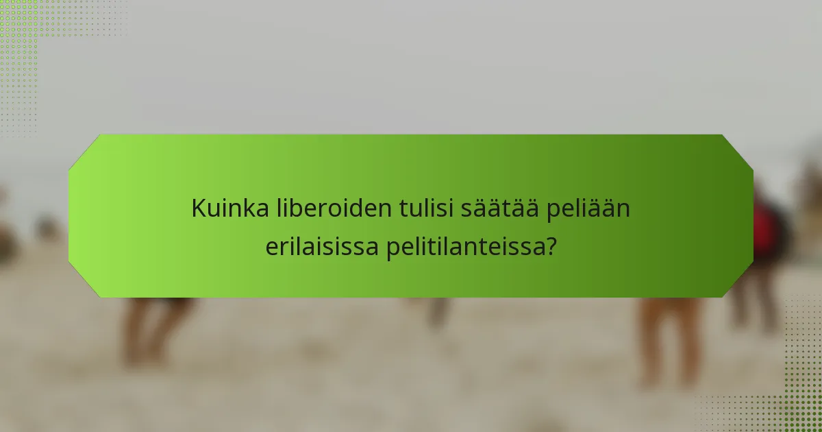 Kuinka liberoiden tulisi säätää peliään erilaisissa pelitilanteissa?