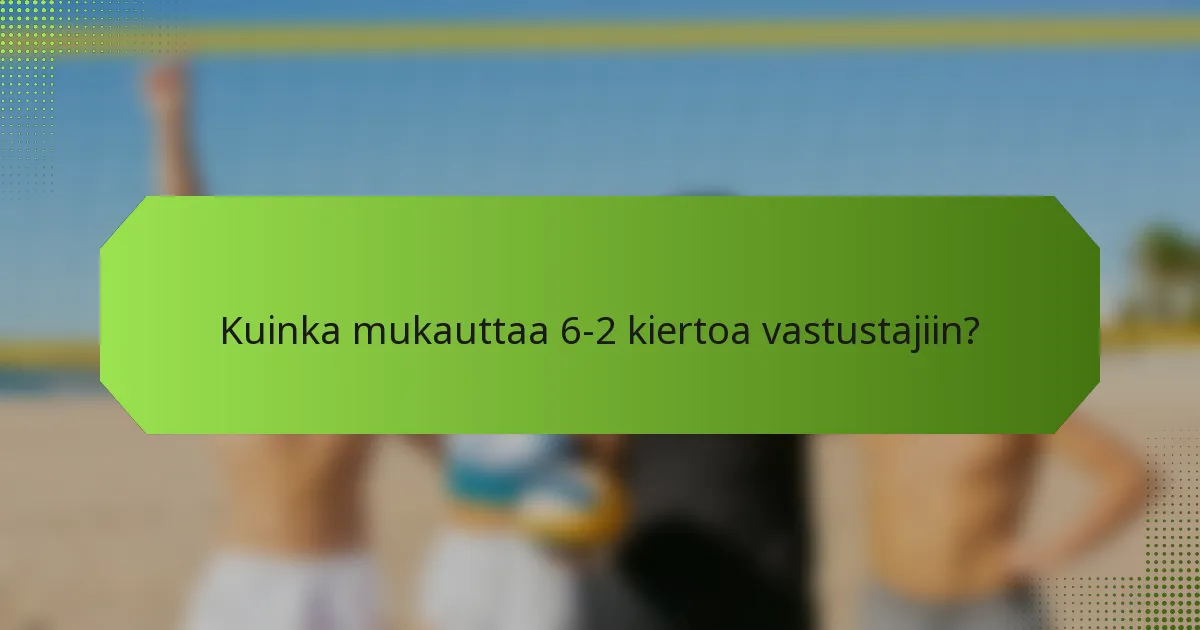 Kuinka mukauttaa 6-2 kiertoa vastustajiin?