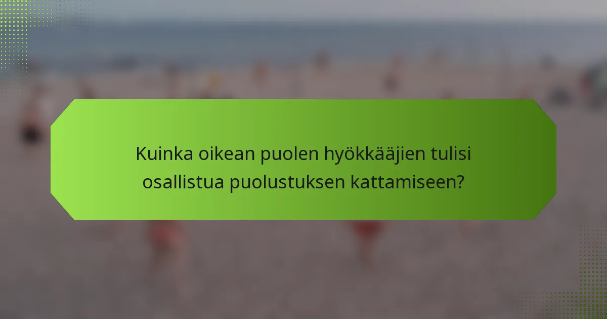 Kuinka oikean puolen hyökkääjien tulisi osallistua puolustuksen kattamiseen?