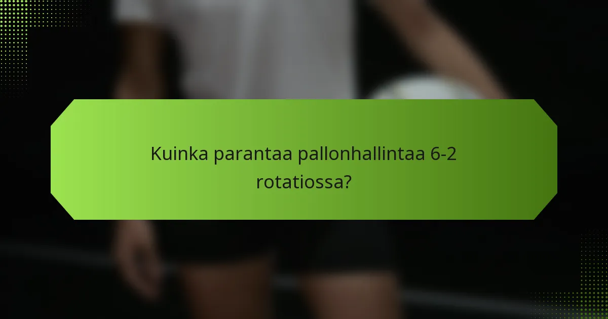 Kuinka parantaa pallonhallintaa 6-2 rotatiossa?
