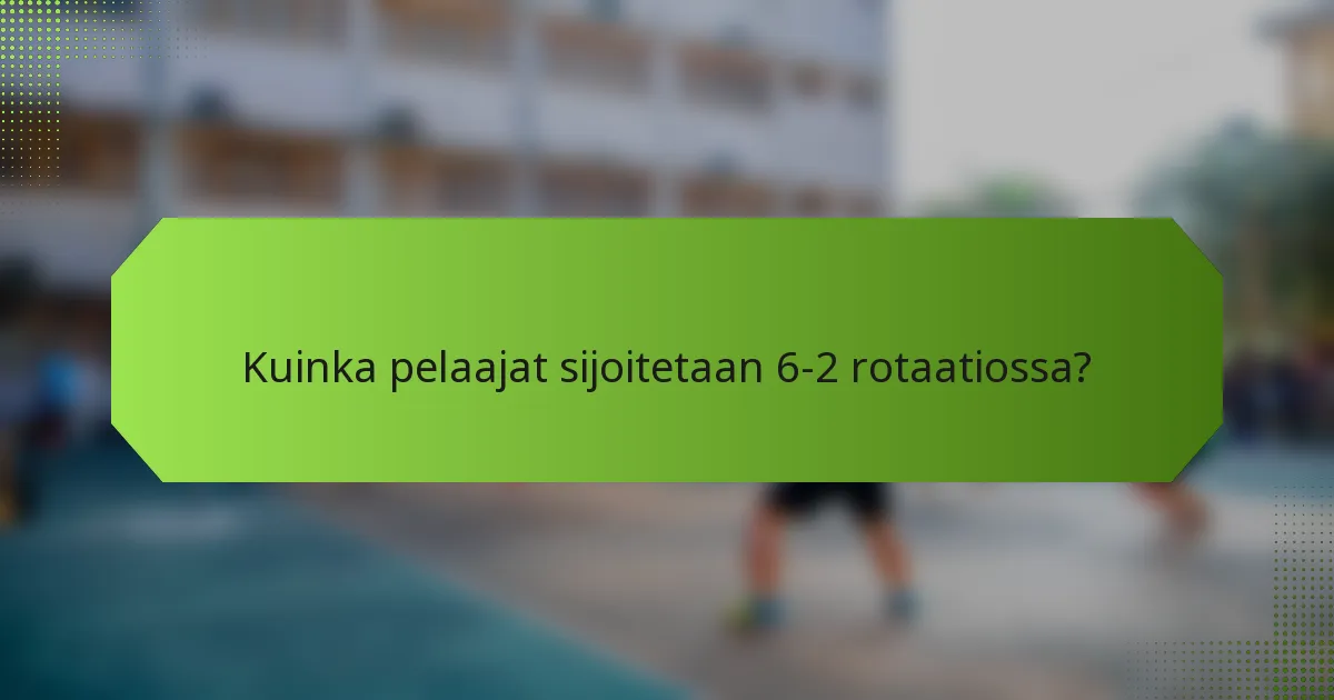 Kuinka pelaajat sijoitetaan 6-2 rotaatiossa?