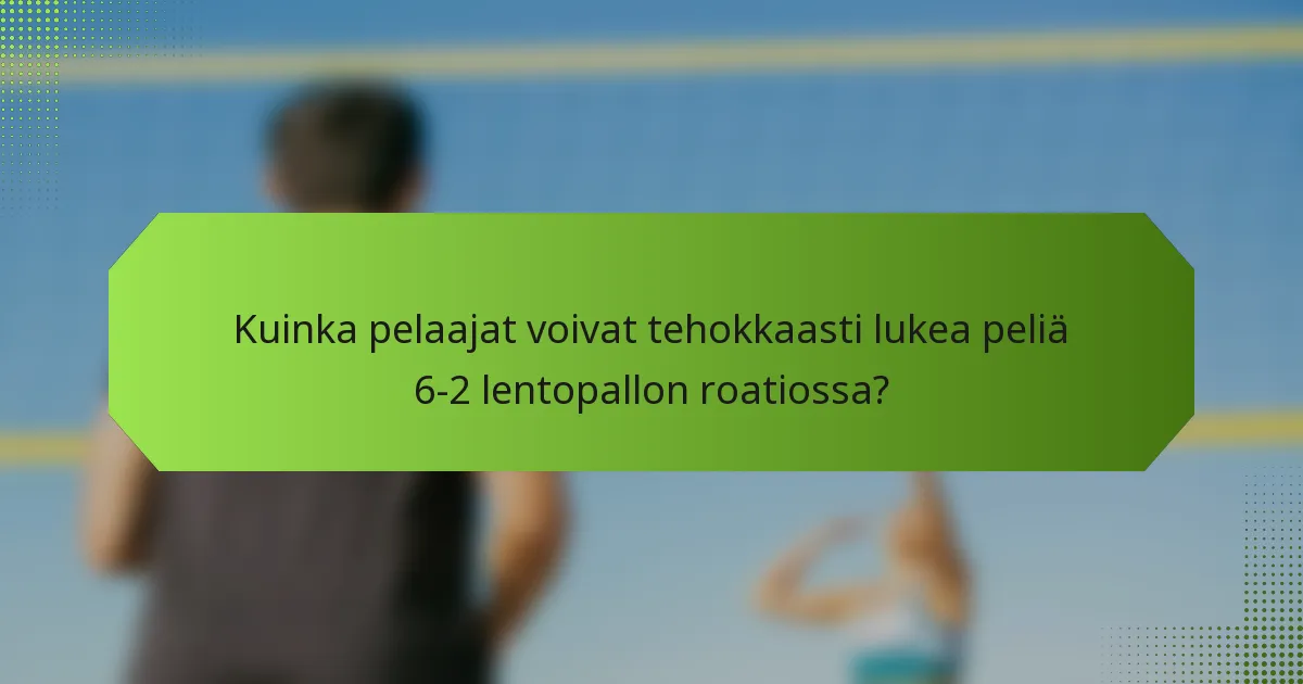 Kuinka pelaajat voivat tehokkaasti lukea peliä 6-2 lentopallon roatiossa?