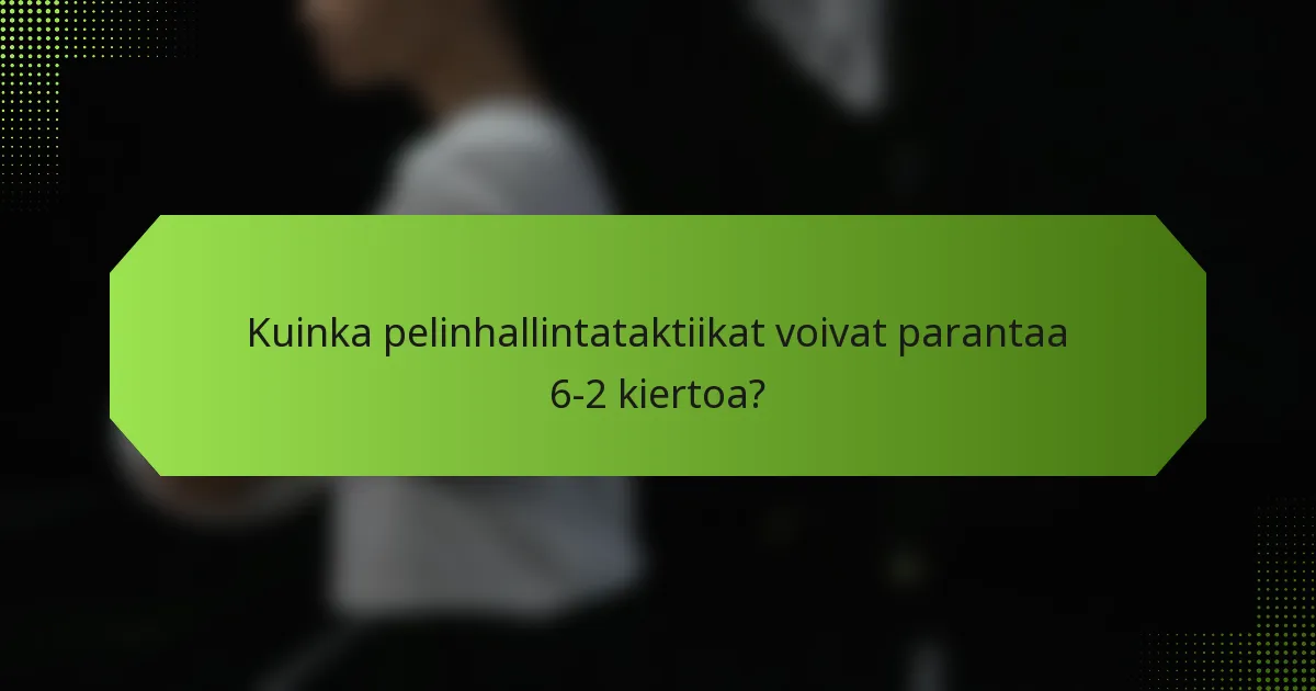 Kuinka pelinhallintataktiikat voivat parantaa 6-2 kiertoa?