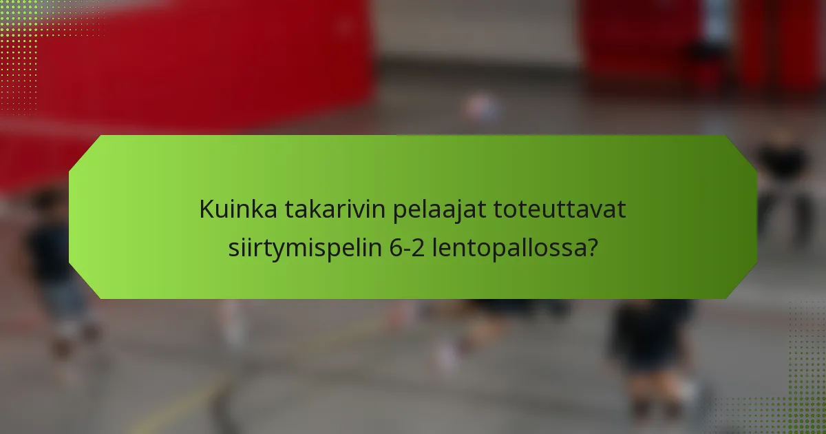 Kuinka takarivin pelaajat toteuttavat siirtymispelin 6-2 lentopallossa?