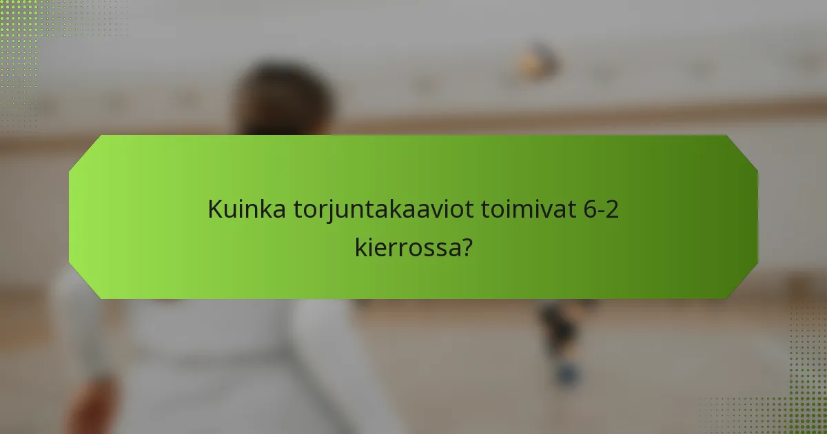 Kuinka torjuntakaaviot toimivat 6-2 kierrossa?