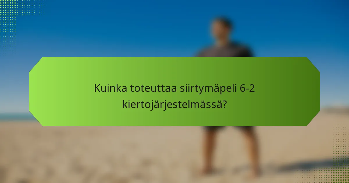 Kuinka toteuttaa siirtymäpeli 6-2 kiertojärjestelmässä?