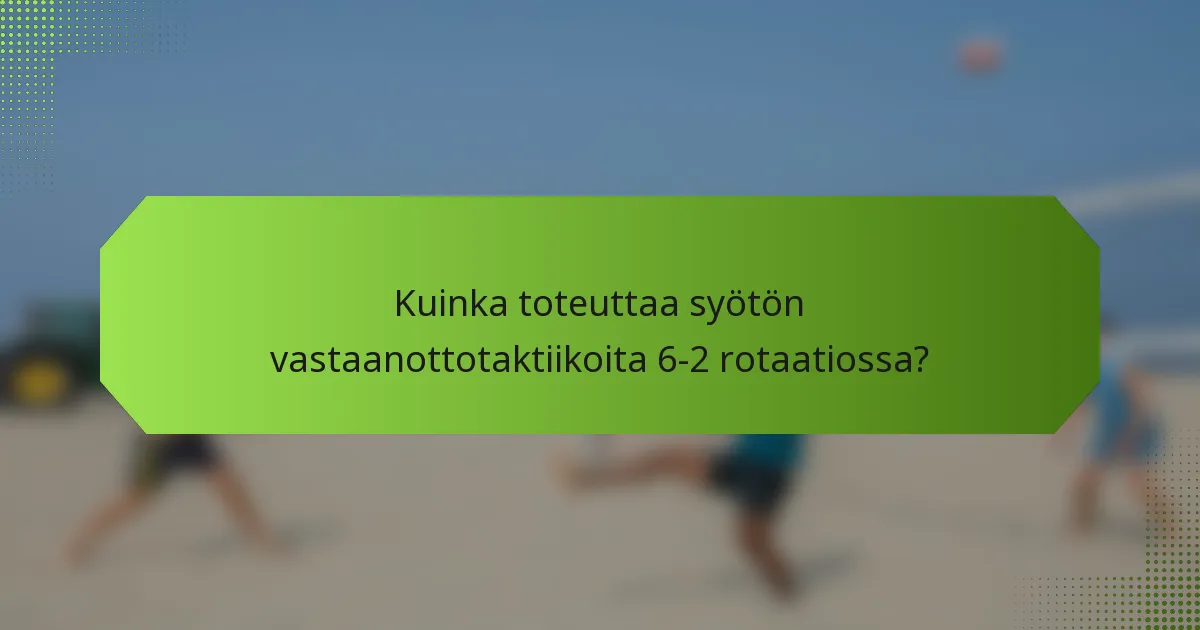 Kuinka toteuttaa syötön vastaanottotaktiikoita 6-2 rotaatiossa?