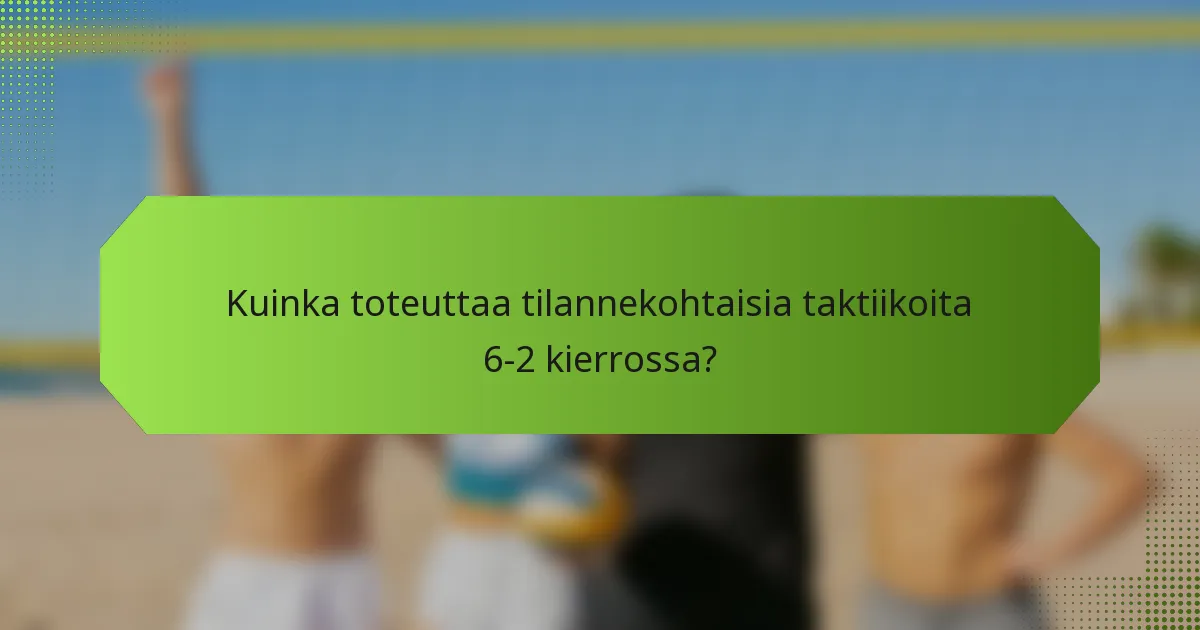 Kuinka toteuttaa tilannekohtaisia taktiikoita 6-2 kierrossa?