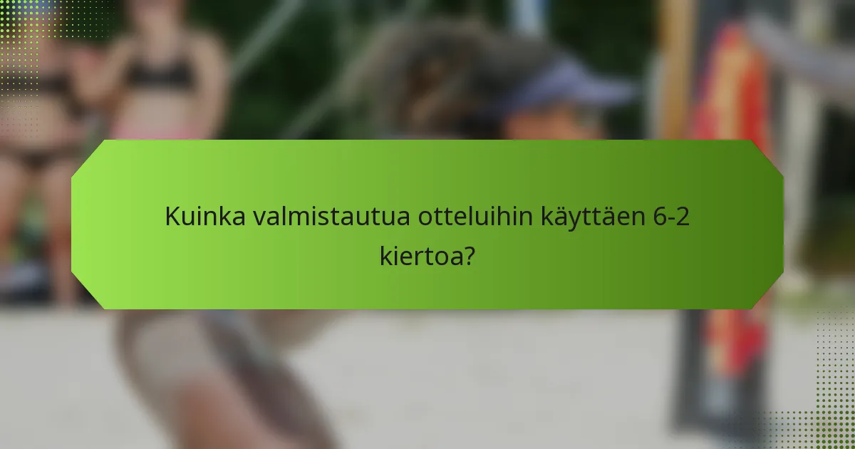 Kuinka valmistautua otteluihin käyttäen 6-2 kiertoa?