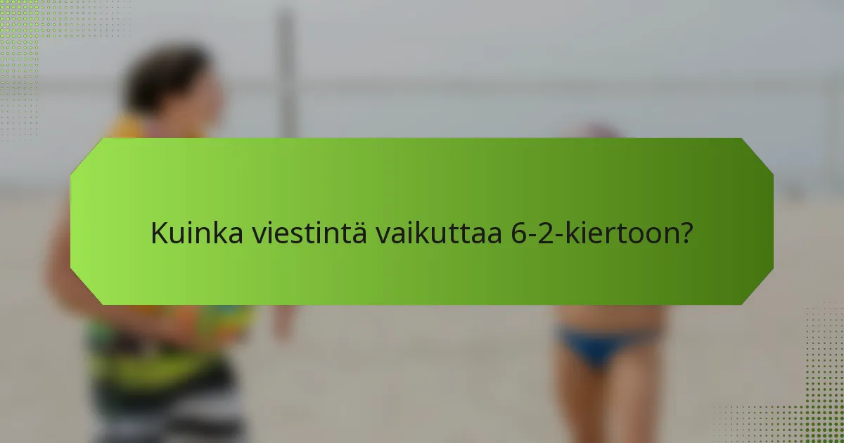 Kuinka viestintä vaikuttaa 6-2-kiertoon?