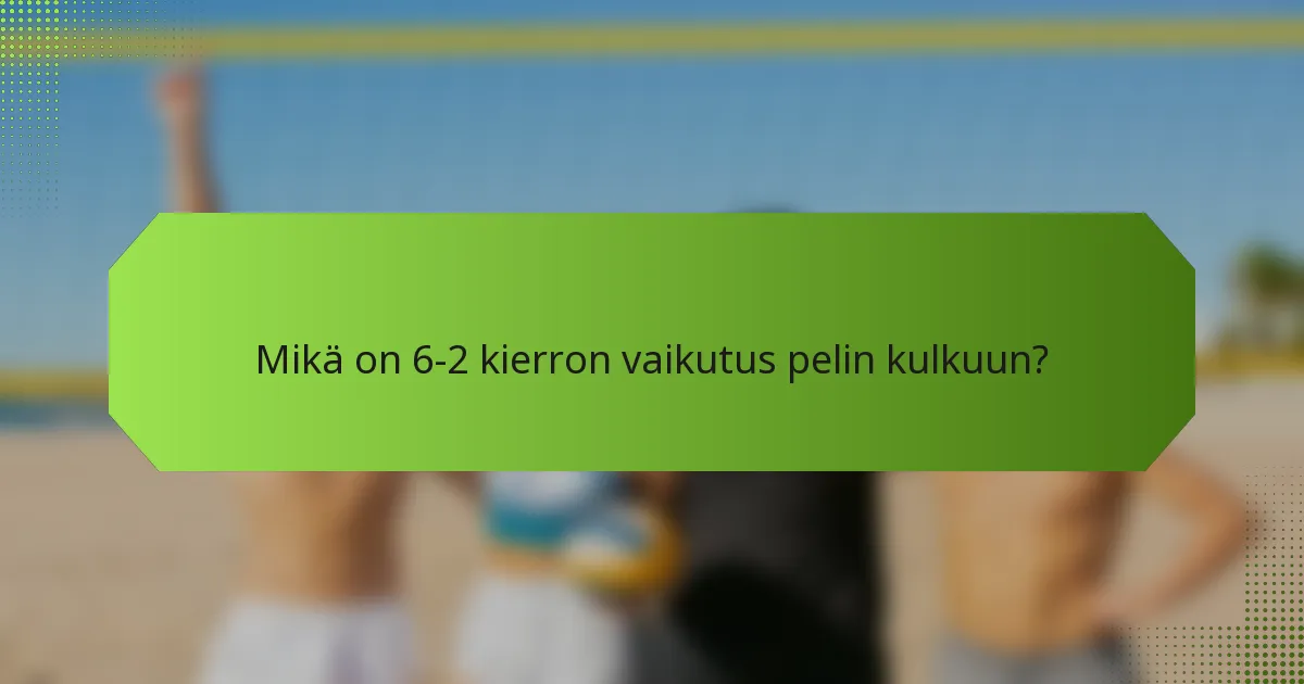 Mikä on 6-2 kierron vaikutus pelin kulkuun?