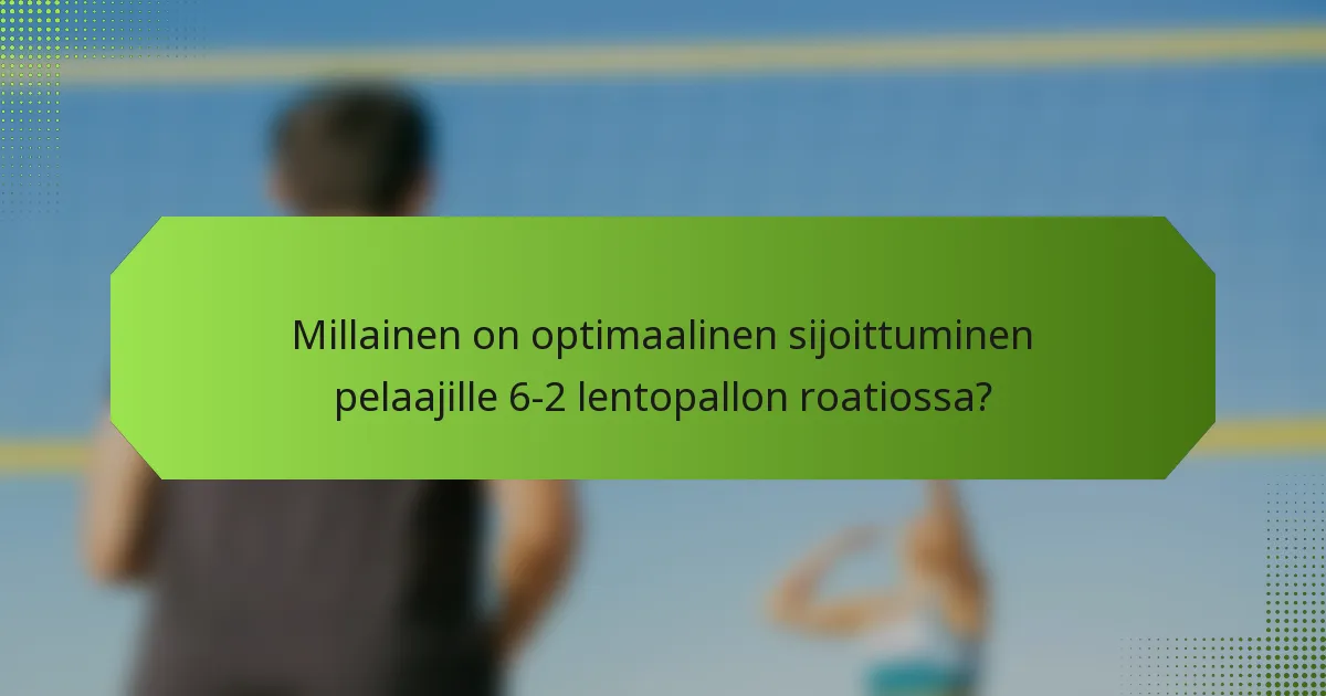 Millainen on optimaalinen sijoittuminen pelaajille 6-2 lentopallon roatiossa?