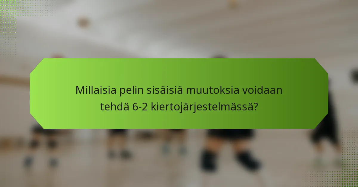 Millaisia pelin sisäisiä muutoksia voidaan tehdä 6-2 kiertojärjestelmässä?