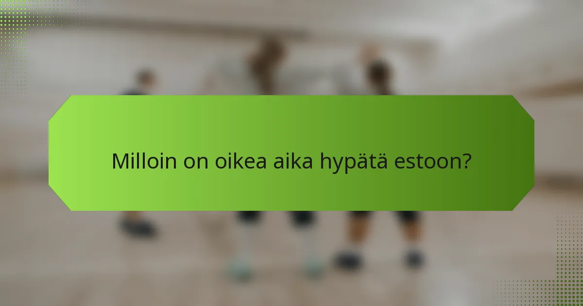 Milloin on oikea aika hypätä estoon?