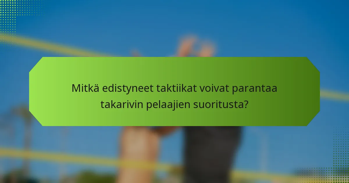 Mitkä edistyneet taktiikat voivat parantaa takarivin pelaajien suoritusta?
