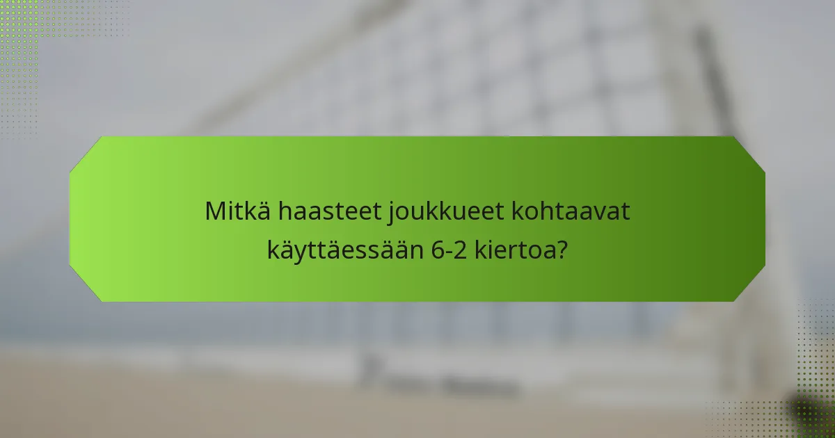 Mitkä haasteet joukkueet kohtaavat käyttäessään 6-2 kiertoa?