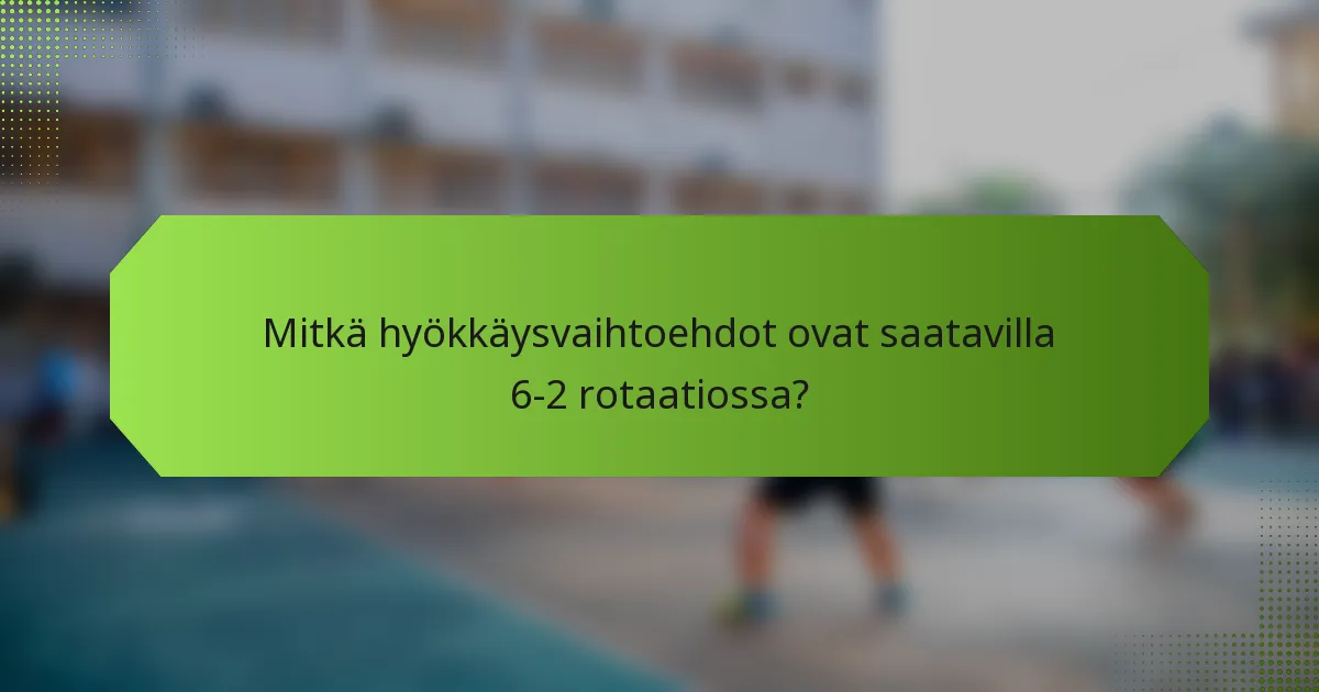 Mitkä hyökkäysvaihtoehdot ovat saatavilla 6-2 rotaatiossa?