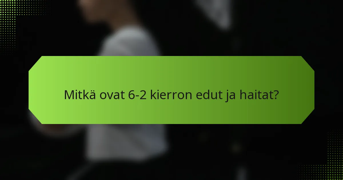 Mitkä ovat 6-2 kierron edut ja haitat?