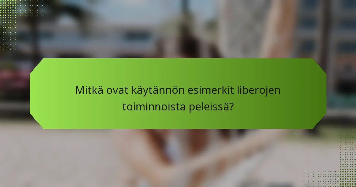 Mitkä ovat käytännön esimerkit liberojen toiminnoista peleissä?