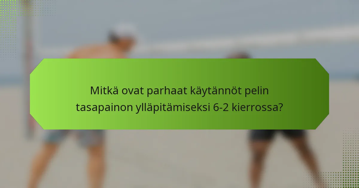 Mitkä ovat parhaat käytännöt pelin tasapainon ylläpitämiseksi 6-2 kierrossa?