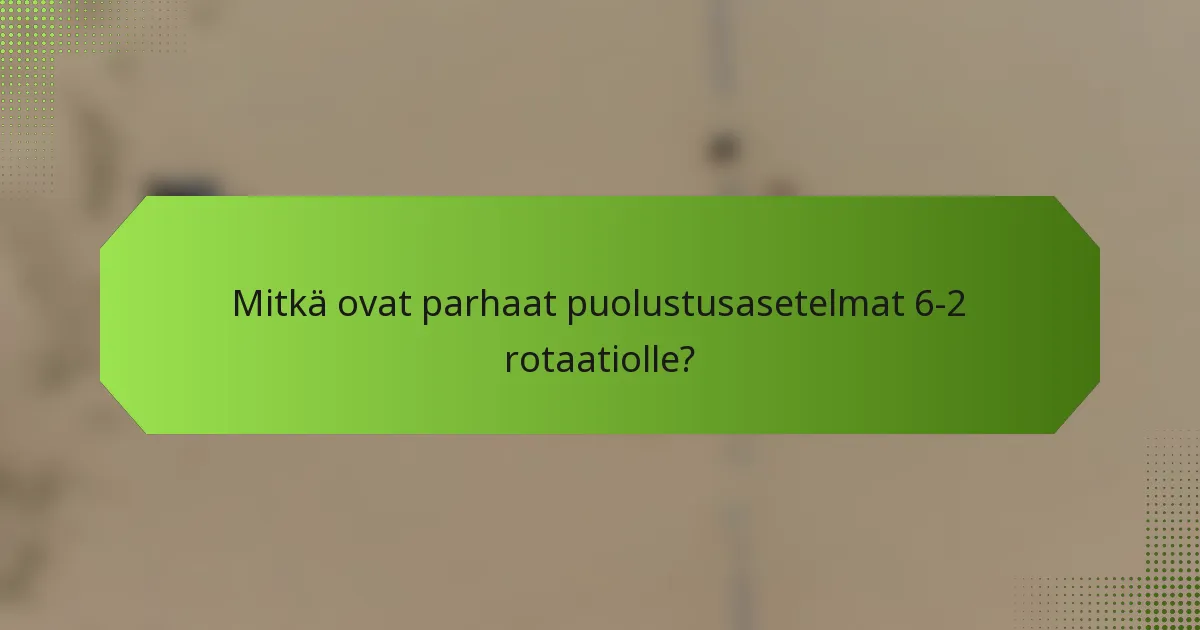 Mitkä ovat parhaat puolustusasetelmat 6-2 rotaatiolle?