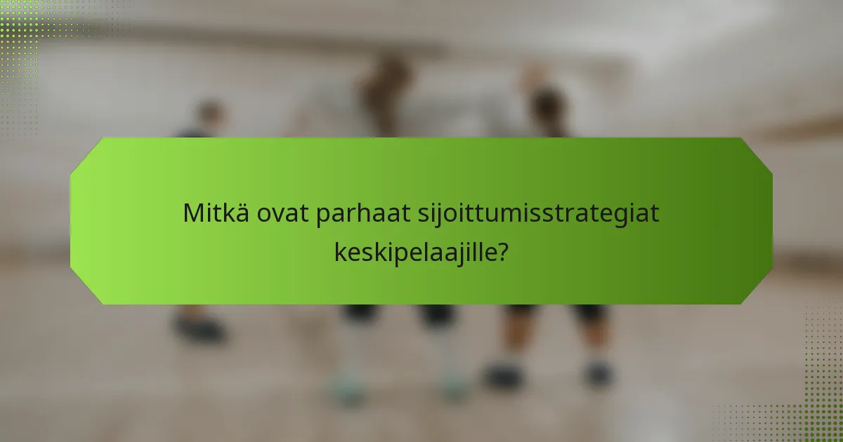 Mitkä ovat parhaat sijoittumisstrategiat keskipelaajille?