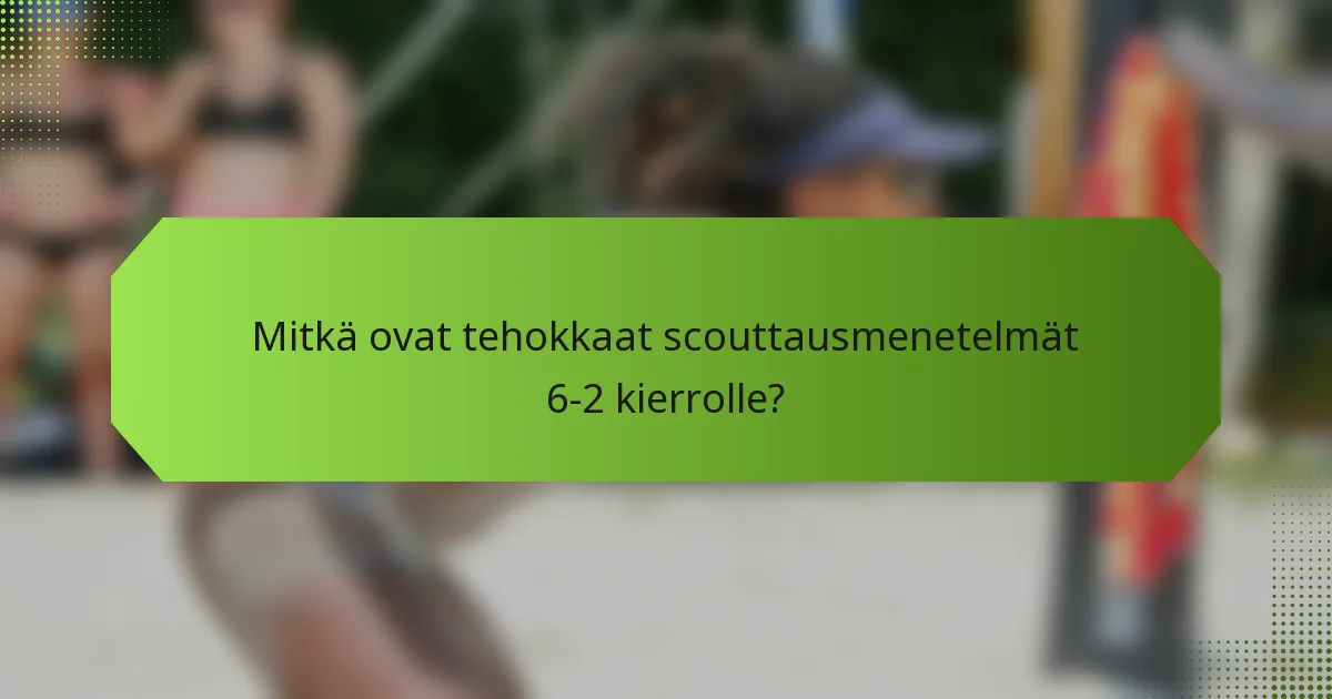 Mitkä ovat tehokkaat scouttausmenetelmät 6-2 kierrolle?
