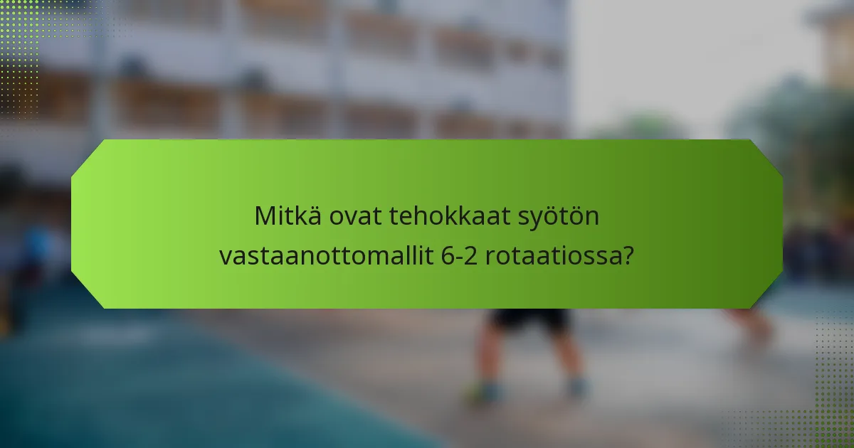 Mitkä ovat tehokkaat syötön vastaanottomallit 6-2 rotaatiossa?