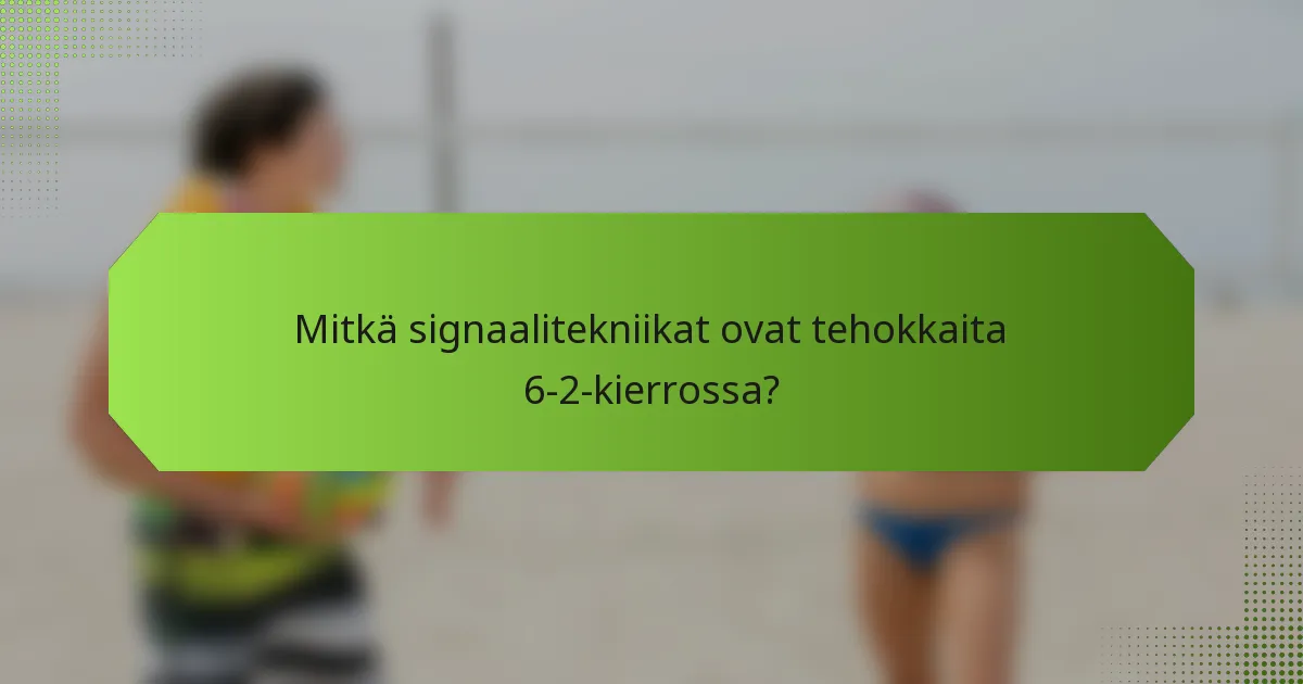 Mitkä signaalitekniikat ovat tehokkaita 6-2-kierrossa?