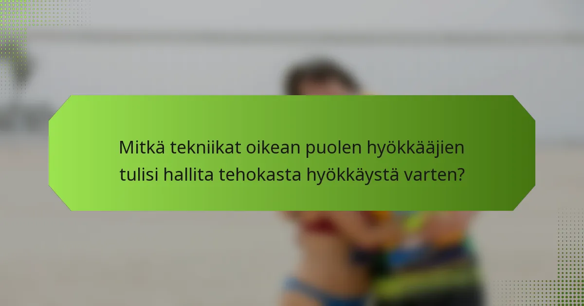 Mitkä tekniikat oikean puolen hyökkääjien tulisi hallita tehokasta hyökkäystä varten?